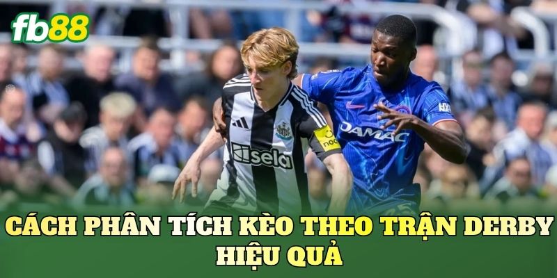 Kèo Theo Trận Derby: Góc Nhìn Phân Tích Kèo Chuẩn 2 Cách phân tích kèo theo trận Derby hiệu quả