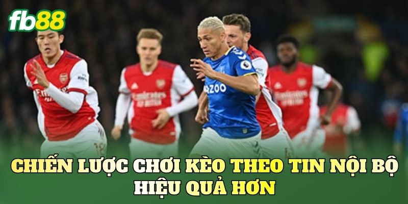 Chiến lược chơi kèo theo tin nội bộ hiệu quả hơn