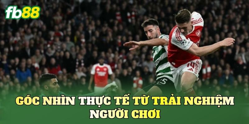 Góc nhìn thực tế từ trải nghiệm người chơi