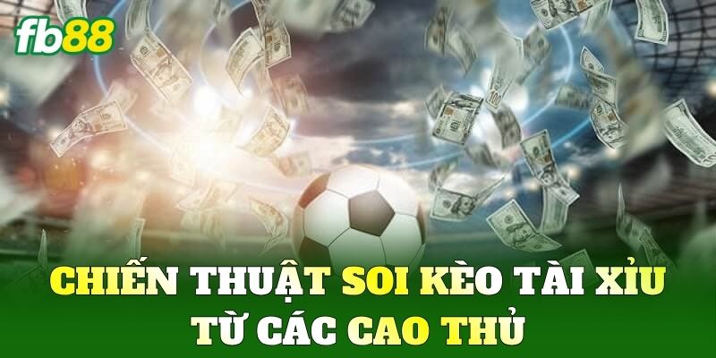 Kèo Tài Xỉu FB88: Bí Quyết Soi Kèo Chuẩn Xác Mọi Trận Đấu 3 Chiến thuật soi Kèo Tài Xỉu từ các cao thủ
