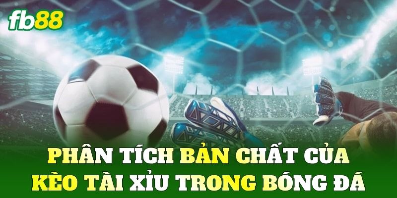 Kèo Tài Xỉu FB88: Bí Quyết Soi Kèo Chuẩn Xác Mọi Trận Đấu 1 Phân tích bản chất của Kèo Tài Xỉu trong bóng đá
