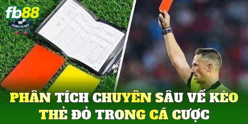 Bí Quyết Soi Kèo Thẻ Đỏ Chuẩn FB88 Dựa Vào Tính Chất Trận 1 Phân tích chuyên sâu về Kèo Thẻ Đỏ trong cá cược