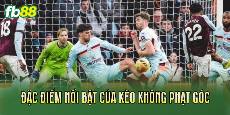 Đặc điểm nổi bật của kèo không phạt góc
