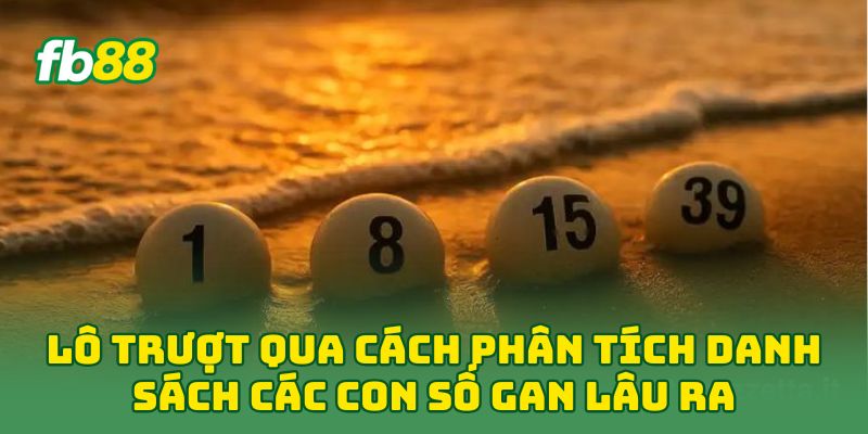 Lô Trượt: 5 Tuyệt Chiêu Bắt Số Cực Chuẩn Né sạch Lô Gan 1 Lô Trượt qua cách phân tích danh sách các con số gan lâu ra