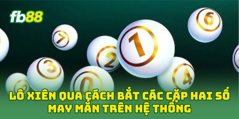 Lô Xiên: 5 Mẹo Chơi “Đỉnh Của Chóp” Cứ Đánh Là Trúng Lớn 1 Lô Xiên qua cách bắt các cặp hai số may mắn trên hệ thống
