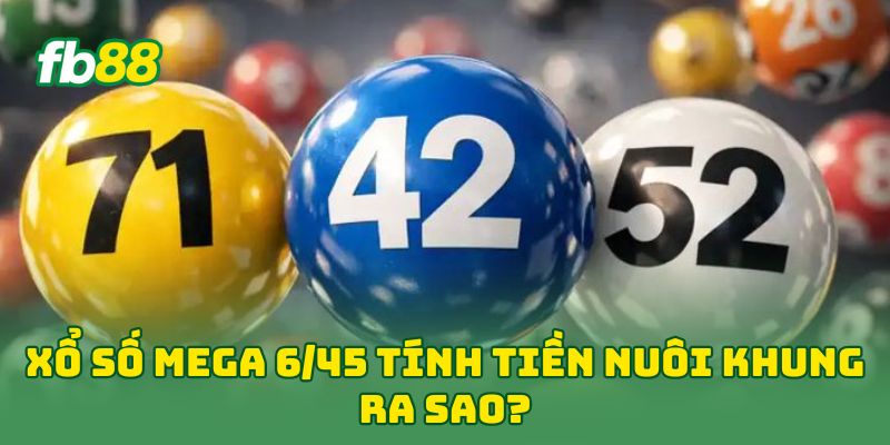Xổ Số Mega 6/45 tính tiền nuôi khung ra sao?
