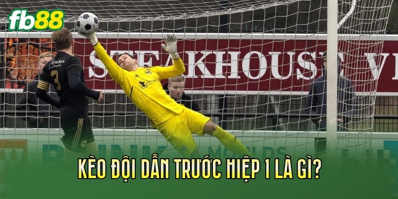 Kèo Đội Dẫn Trước Hiệp 1: Cách Chơi Và Kinh Nghiệm Soi Kèo 1 Kèo đội dẫn trước hiệp 1 là gì?