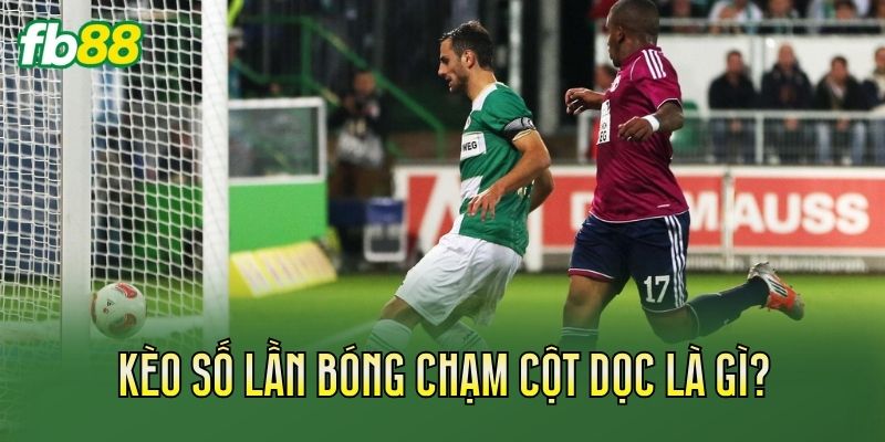 Kèo số lần bóng chạm cột dọc là gì?