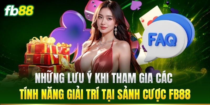 Những lưu ý khi tham gia các tính năng giải trí
