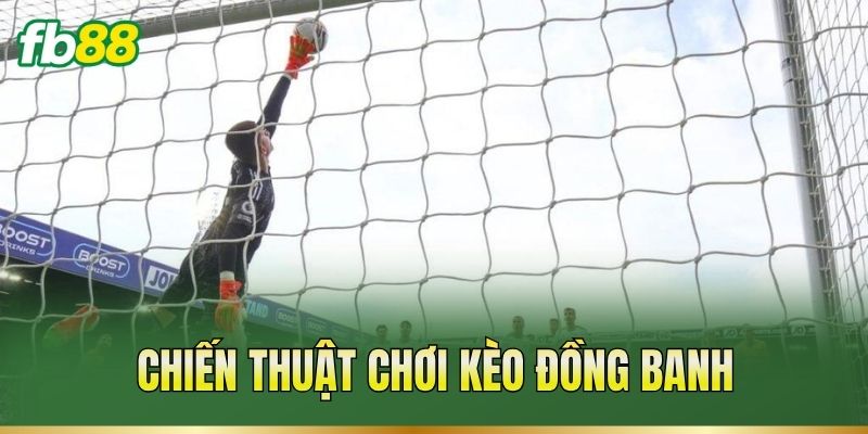 Kèo Đồng Banh – Cách Tính Thắng Thua Và Trường Hợp Hòa 3 Chiến thuật chơi kèo đồng banh