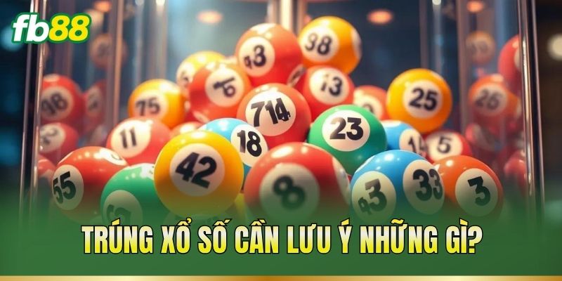 Trúng xổ số cần lưu ý những gì?