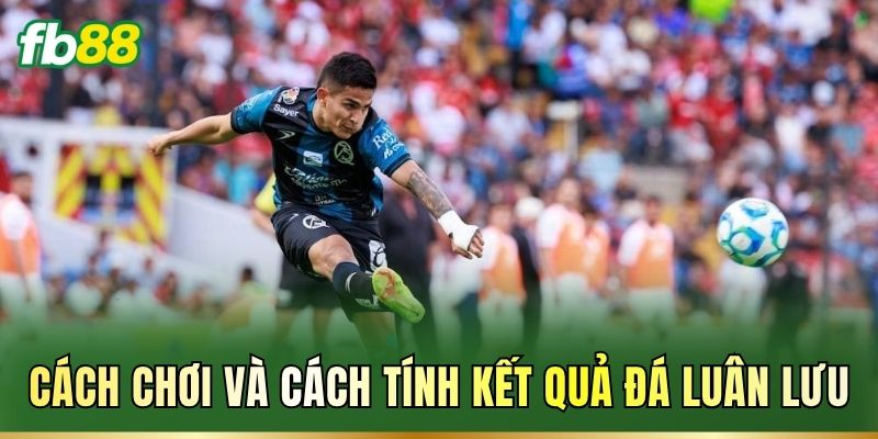 Đá Luân Lưu Là Gì? Luật Sút Và Cách Tính Kết Quả Kèo 2 Cách chơi và cách tính kết quả đá luân lưu