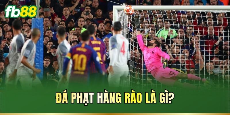 Đá Phạt Hàng Rào: Luật Chơi, Cách Chọn Kèo Dễ Thắng 1 Đá phạt hàng rào là gì?