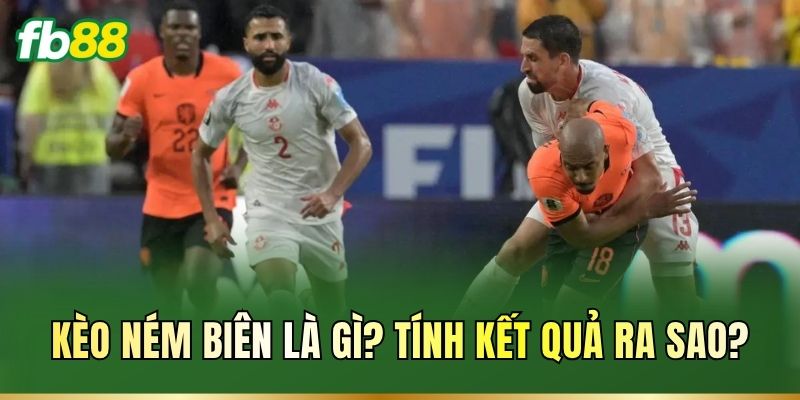 Kèo ném biên là gì? Tính kết quả ra sao?