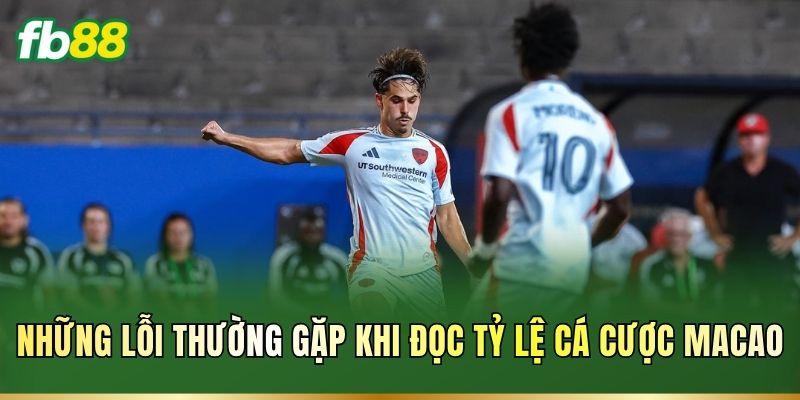 Những lỗi thường gặp khi đọc tỷ lệ cá cược Macao