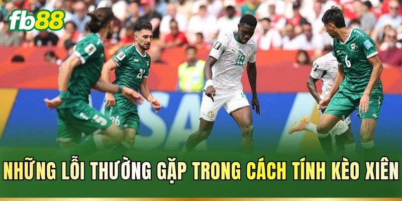 Những lỗi thường gặp trong cách tính kèo xiên
