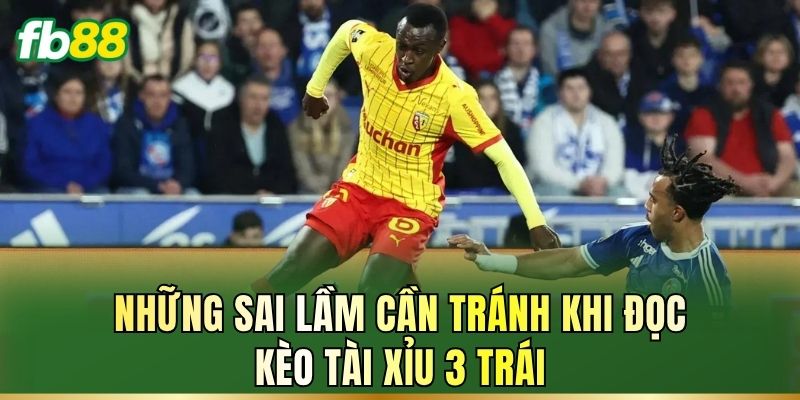 Tài Xỉu 3 Trái FB88 Là Gì? Cách Đọc Tránh hụt Kèo Thơm 3 Những sai lầm cần tránh khi đọc kèo Tài Xỉu 3 trái