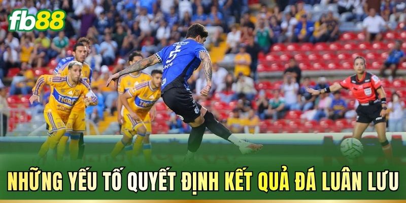 Đá Luân Lưu Là Gì? Luật Sút Và Cách Tính Kết Quả Kèo 3 Những yếu tố quyết định kết quả đá luân lưu