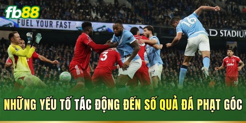 Đá Phạt Góc – Luật Chơi, Cách Chọn Kèo Và Chiến Thuật Cược 3 Những yếu tố tác động đến số quả đá phạt góc